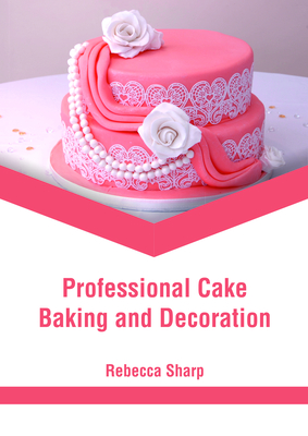 Professional Cake Baking and Decoration - Sharp, Rebecca (Editor)