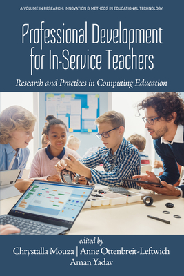 Professional Development for In-Service Teachers: Research and Practices in Computing Education - Mouza, Chrystalla (Editor), and Ottenbreit-Leftwich, Anne (Editor), and Yadav, Aman (Editor)