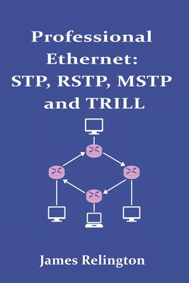 Professional Ethernet: STP, RSTP, MSTP and TRILL - Relington, James