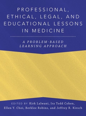 Professional, Ethical, Legal, and Educational Lessons in Medicine: A Problem-Based Learning Approach - Lalwani, Kirk, and Todd Cohen, Ira, and Choi, Ellen Y