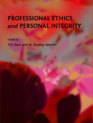 Professional Ethics and Personal Integrity - Dare, Tim, LLB (Editor), and Wendel, W Bradley (Editor)