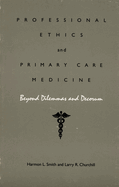 Professional Ethics and Primary Care Medicine: Beyond Dilemmas and Decorum