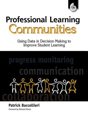 Professional Learning Communities: Using Data in Decision Making: Using Data in Decision Making to Improve Student Learning - Baccellieri, Patrick