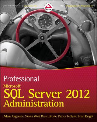 Professional Microsoft SQL Server 2012 Administration - Jorgensen, Adam, and Wort, Steven, and LoForte, Ross