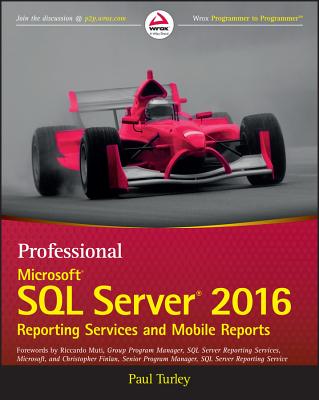 Professional Microsoft SQL Server 2016 Reporting Services and Mobile Reports - Turley, Paul, and Muti, Riccardo (Foreword by), and Finlan, Christopher (Foreword by)