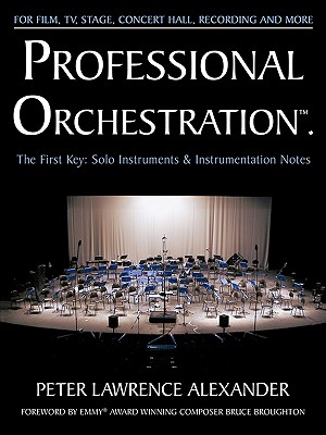Professional Orchestration Vol 1: Solo Instruments & Instrumentation Notes - Alexander, Peter Lawrence, and Broughton, Bruce (Foreword by)