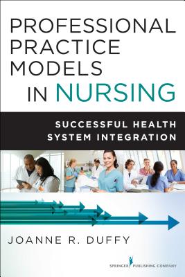 Professional Practice Models in Nursing: Successful Health System Integration - Duffy, Joanne R, PhD