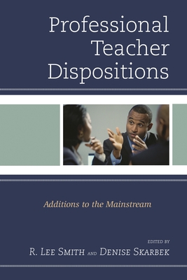 Professional Teacher Dispositions: Additions to the Mainstream - Smith, R. Lee, and Skarbek, Denise