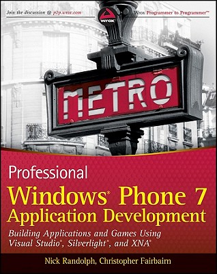 Professional Windows Phone 7 Application Development: Building Applications and Games Using Visual Studio, Silverlight, and XNA - Randolph, Nick, and Fairbairn, Christopher