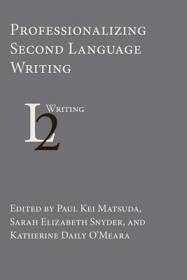Professionalizing Second Language Writing - Matsuda, Paul Kei (Editor), and Snyder, Sarah Elizabeth (Editor), and O'Meara, Katherine Daily (Editor)