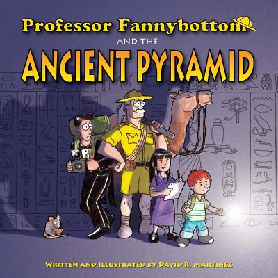 Professor Fannybottom and the Ancient Pyramid - Martinez, David R