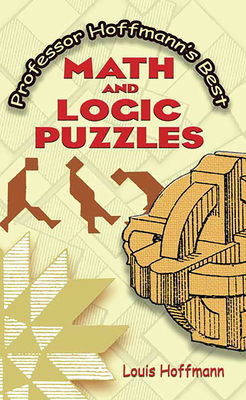Professor Hoffmann's Best Math and Logic Puzzles - Hoffmann, Louis