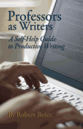 Professors as Writers: A Self-Help Guide to Productive Writing