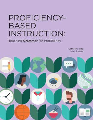 Proficiency-Based Instruction: Teaching Grammar for Proficiency - Ritz, Catherine, and Travers, Mike