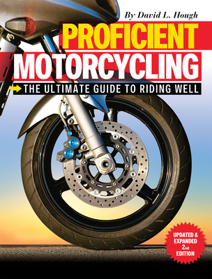 Proficient Motorcycling: The Ultimate Guide to Riding Well - Hough, David L
