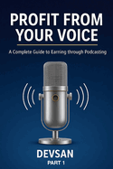 Profit from Your Voice: A Complete Guide to Earning through Podcasting