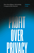 Profit Over Privacy: How Surveillance Advertising Conquered the Internet