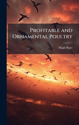 Profitable and Ornamental Poultry - Piper, Hugh