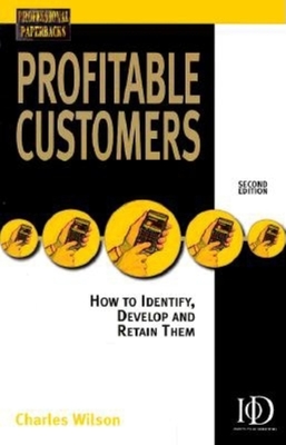 Profitable Customers: How to Identify, Develop and Keep Them - Wilson, Charles, Dr.