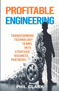 Profitable Engineering: Transforming Technology Teams into Strategic Business Partners
