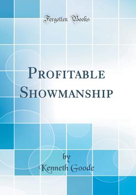 Profitable Showmanship (Classic Reprint) - Goode, Kenneth