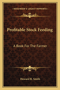 Profitable Stock Feeding; A Book for the Farmer