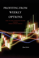 Profiting from Weekly Options: How to Earn Consistent Income Trading Weekly Option Serials