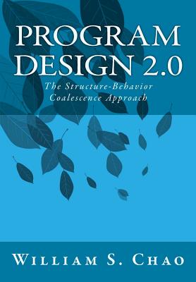 Program Design 2.0: The Structure-Behavior Coalescence Approach - Chao, William S