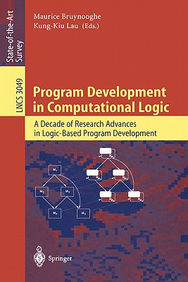 Program Development in Computational Logic: A Decade of Research Advances in Logic-Based Program Development - Bruynooghe, Maurice (Editor), and Lau, Kung-Kiu (Editor)