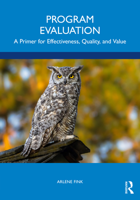 Program Evaluation: A Primer for Effectiveness, Quality, and Value - Fink, Arlene