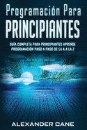 Programaci?n para Principiantes: Guia comprensiva para principiantes Aprenda a programar paso a paso de la A a la Z(Libro En Espanol/Coding for Beginners Spanish Book Version)