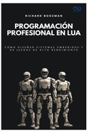 Programaci?n profesional en Lua: C?mo dise�ar sistemas embebidos y de juegos de alto rendimiento