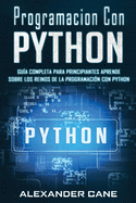 Programacion Con Python: Gu�a Completa para Principiantes Aprende sobre Los Reinos De La programaci�n Con Python(Libro En Espanol/Coding With Python Spanish Book Version)