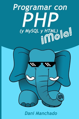 Programar con PHP (y HTML y MySQL) �Mola! - Manchado, Dani