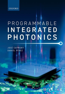 Programmable Integrated Photonics - Capmany, Jos�, and P�rez, Daniel