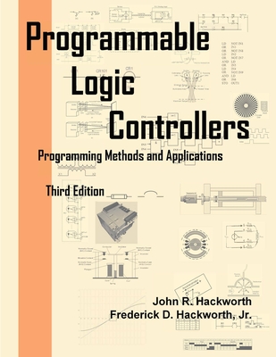 Programmable Logic Controllers: Programming Methods and Applications - Hackworth, Frederick D, Jr., and Hackworth, John R