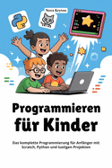 Programmieren f?r Kinder: Das komplette Programmierung f?r Anf?nger mit Scratch, Python und lustigen Projekten