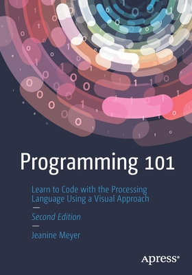 Programming 101: Learn to Code with the Processing Language Using a Visual Approach - Meyer, Jeanine