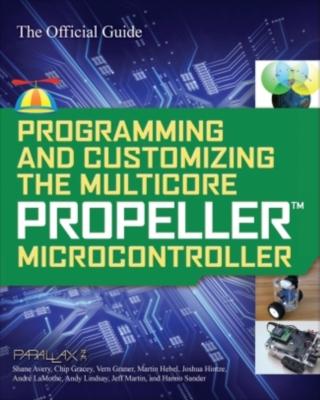 Programming and Customizing the Multicore Propeller Microcontroller: The Official Guide - Parallax