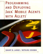 Programming and Deploying Java� Mobile Agents with Aglets�