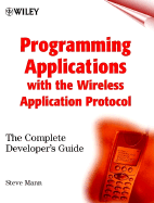 Programming Applications with the Wireless Application Protocol: The Complete Developers Guide - Mann, Steve