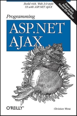 Programming ASP.NET Ajax: Build Rich, Web 2.0-Style Ui with ASP.NET Ajax - Wenz, Christian