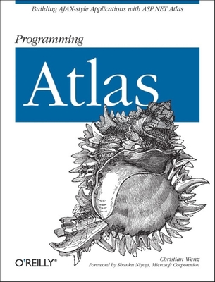 Programming Atlas: Building Ajax-Style Applications with ASP.NET 2.0 Atlas - Wenz, Christian