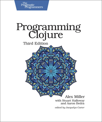 Programming Clojure - Miller, Alex, and Halloway, Stuart, and Bedra, Aaron