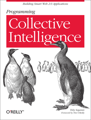 Programming Collective Intelligence: Building Smart Web 2.0 Applications - Segaran, Toby