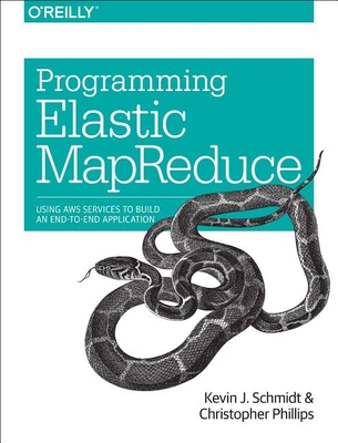 Programming Elastic Mapreduce: Using AWS Services to Build an End-To-End Application - Schmidt, Kevin, and Phillips, Christopher, PhD