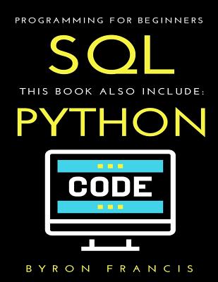 Programming for Beginners - 2 Manuscripts: SQL & Python - Francis, Byron