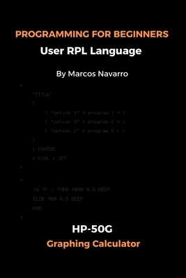 PROGRAMMING FOR BEGINNERS User RPL Language: HP-50G Graphing Calculator - Navarro, Marcos
