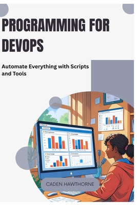Programming for DevOps: Automate Everything with Scripts and Tools - Hawthorne, Caden