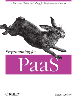 Programming for Paas: A Practical Guide to Coding for Platform-As-A-Service - Carlson, Lucas